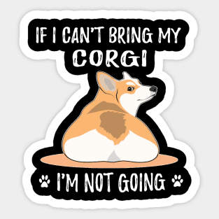 If I Can't Bring My Corgi I'm Not Going (118) Sticker